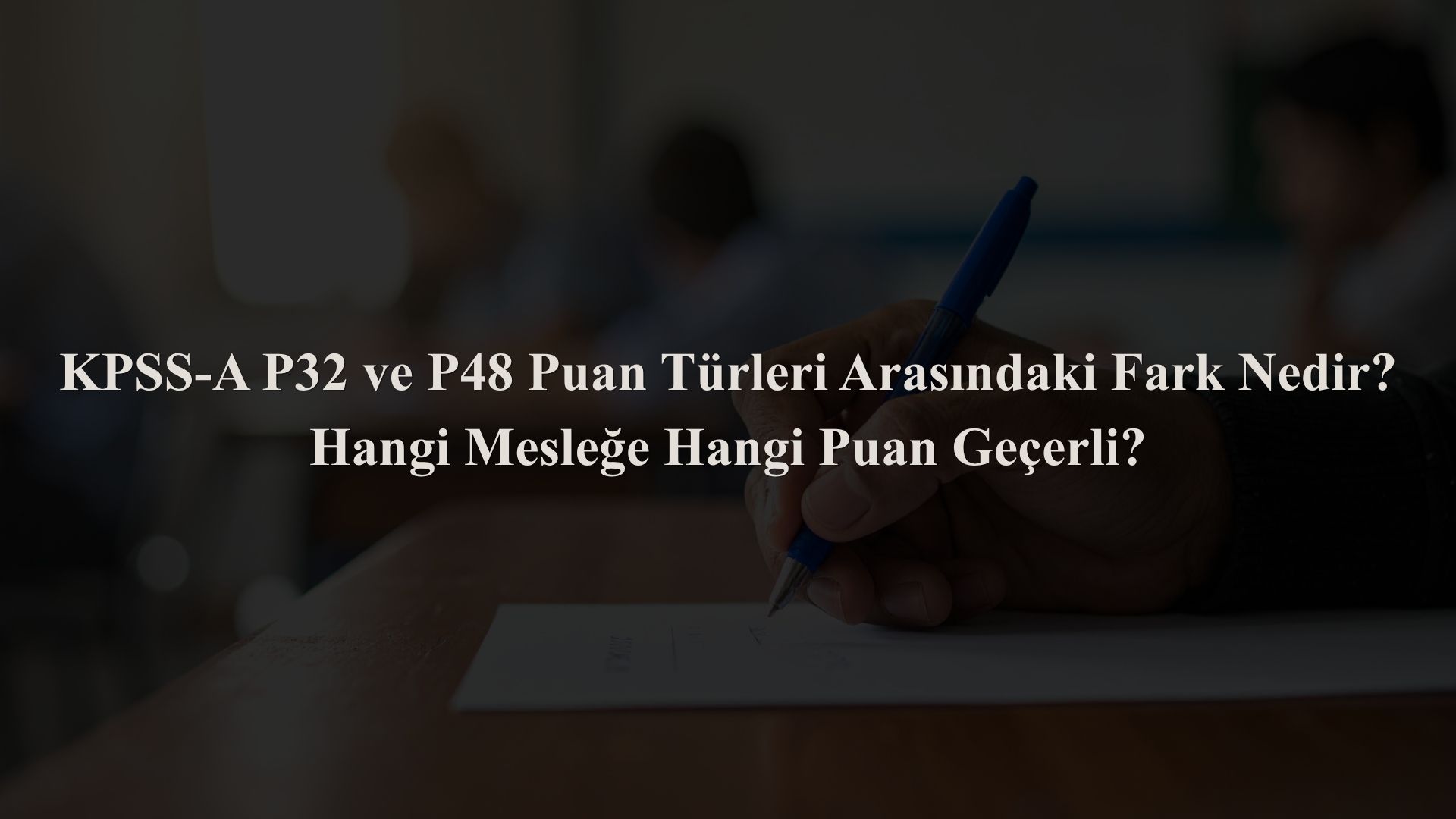 KPSS-A P32 ve P48 Puan Türleri Arasındaki Fark Nedir? Hangi Mesleğe Hangi Puan Geçerli?